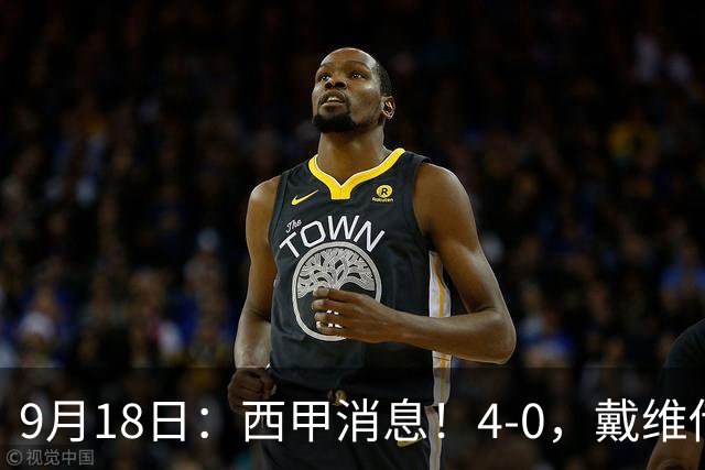 9月18日：西甲消息！4-0，戴维传射，李刚仁建功，马竞大胜奥萨苏纳升至第3